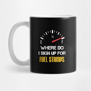 Where Do I Sign Up For Fuel Stamps - Funny Sarcastic Sayings Mug